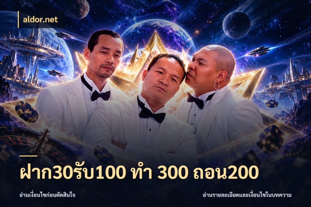 ฝาก30รับ100 ทํา 300 ถอน200 aldor.net จับประเด็นยอดรับก่อนเลือกความสนุก