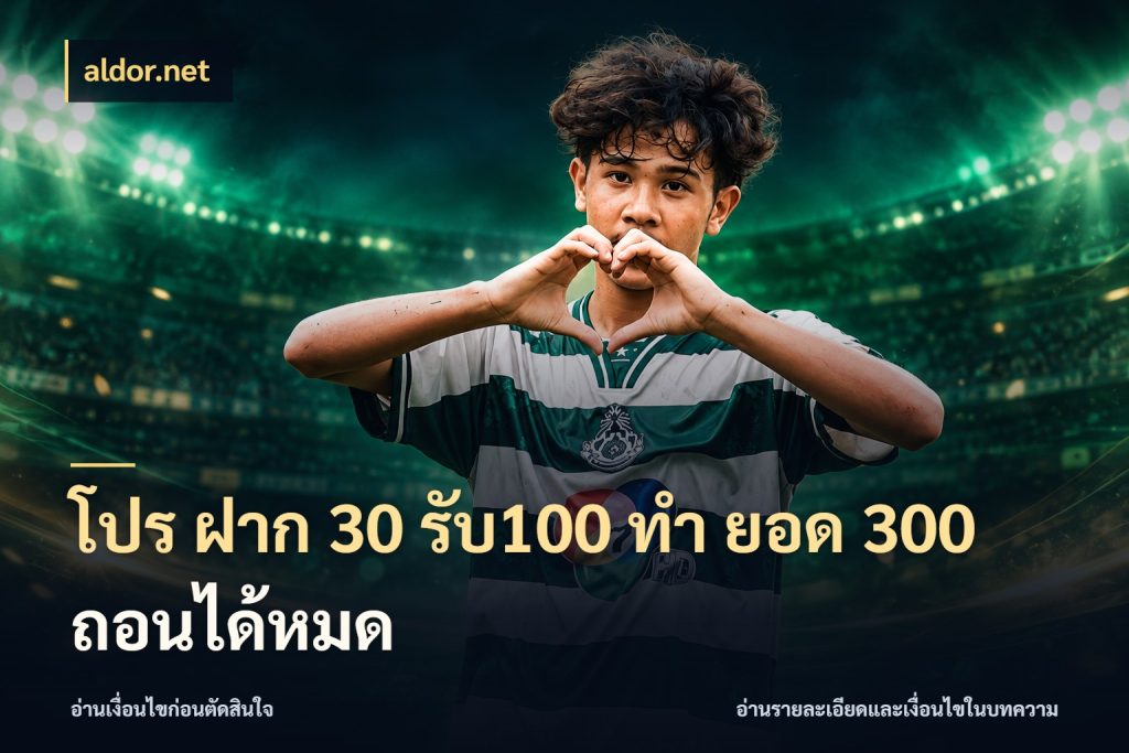 โปร ฝาก 30 รับ100 ทํา ยอด 300 ถอนได้หมด สายโบนัสเลือกจังหวะสนุกได้อย่างไร ในมุม aldor.net