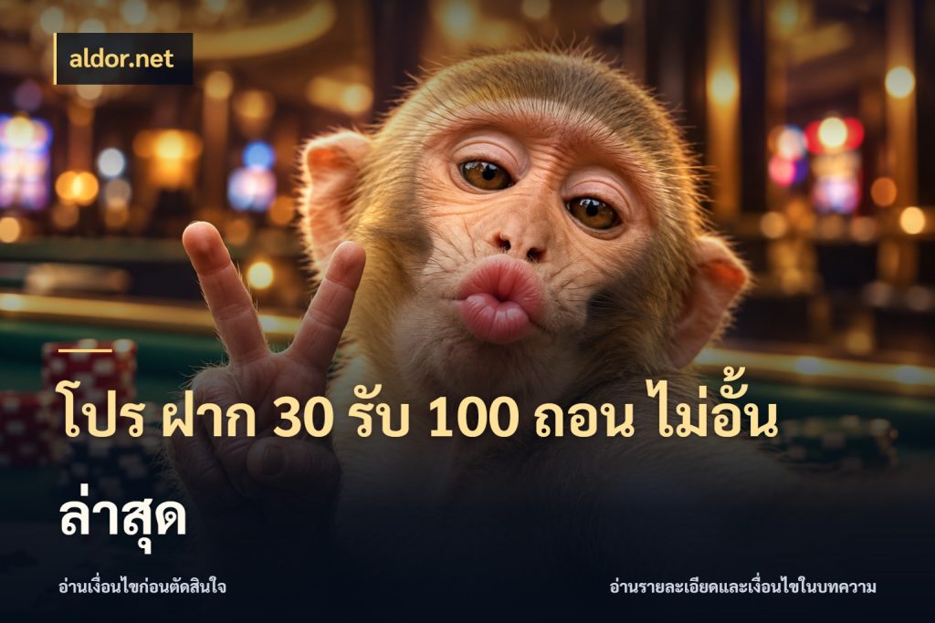 โปร ฝาก 30 รับ 100 ถอน ไม่อั้น ล่าสุด จับคู่โบนัสกับสไตล์เกมที่ชอบ กับ aldor.net