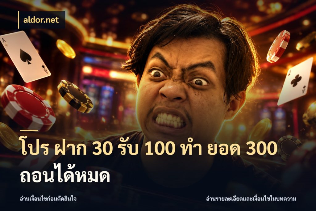 โปร ฝาก 30 รับ 100 ทํา ยอด 300 ถอนได้หมด สนุกกับตัวเลือกโปรในสไตล์ของคุณ กับ aldor.net